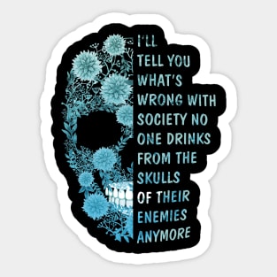 I'll tell you what's Wrong with Society No One Drinks From The Skulls Of Their Enemies anymore Sticker